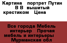 Картина - портрет Путин В.В. вышитый крестиком › Цена ­ 15 000 - Все города Мебель, интерьер » Прочая мебель и интерьеры   . Мурманская обл.,Полярный г.